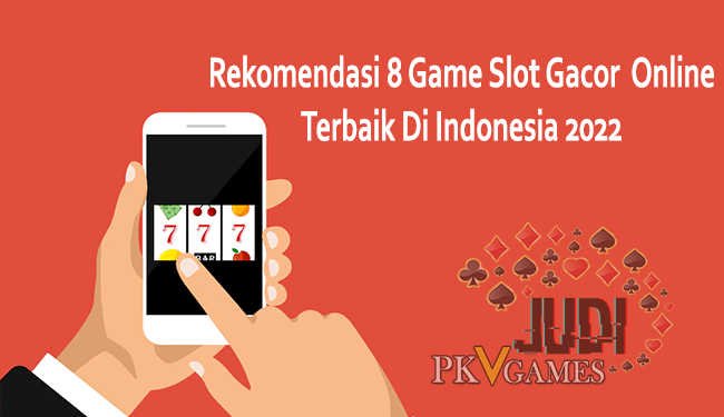 Rekomendasi 8 Game Slot Gacor Online Terbaik Di Indonesia 2022